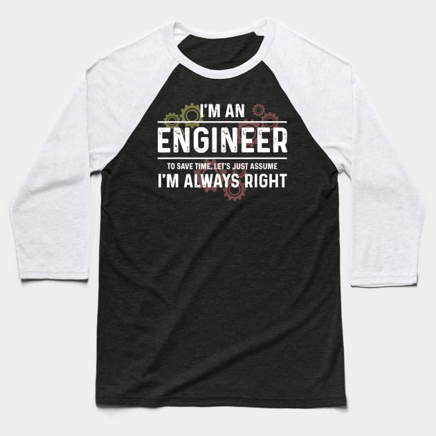 Funny Engineer - Just Assume I'm Always Right Baseball T-Shirt by Fowlerbg